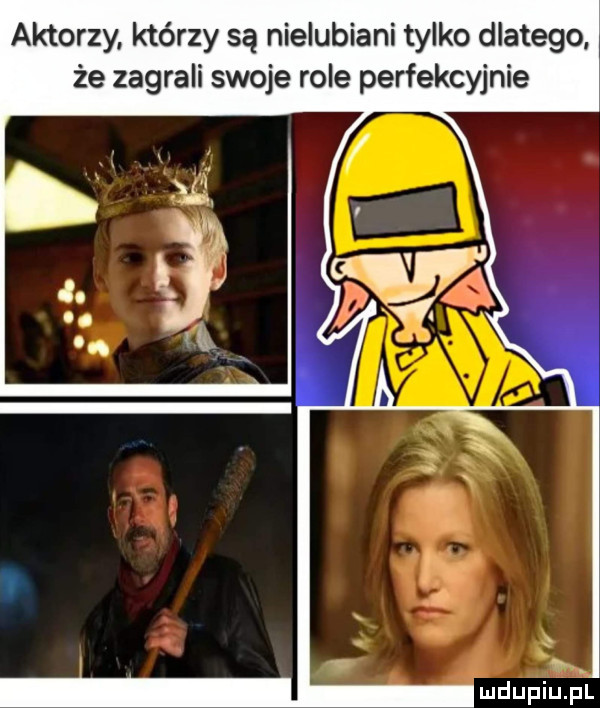 aktorzy którzy są nielubiani tylko dlatego. że zagrali swoje role perfekcyjnie mdupiuﬁl