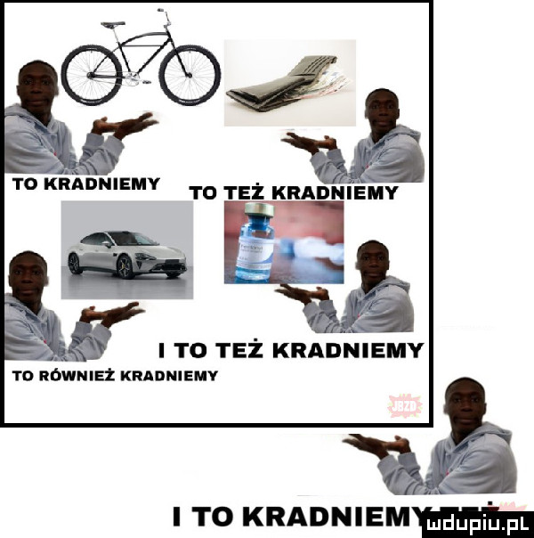 a to kradniemv to też kradniemy. abakankami i to też kradniemy ro również kraanemv ro kradniem