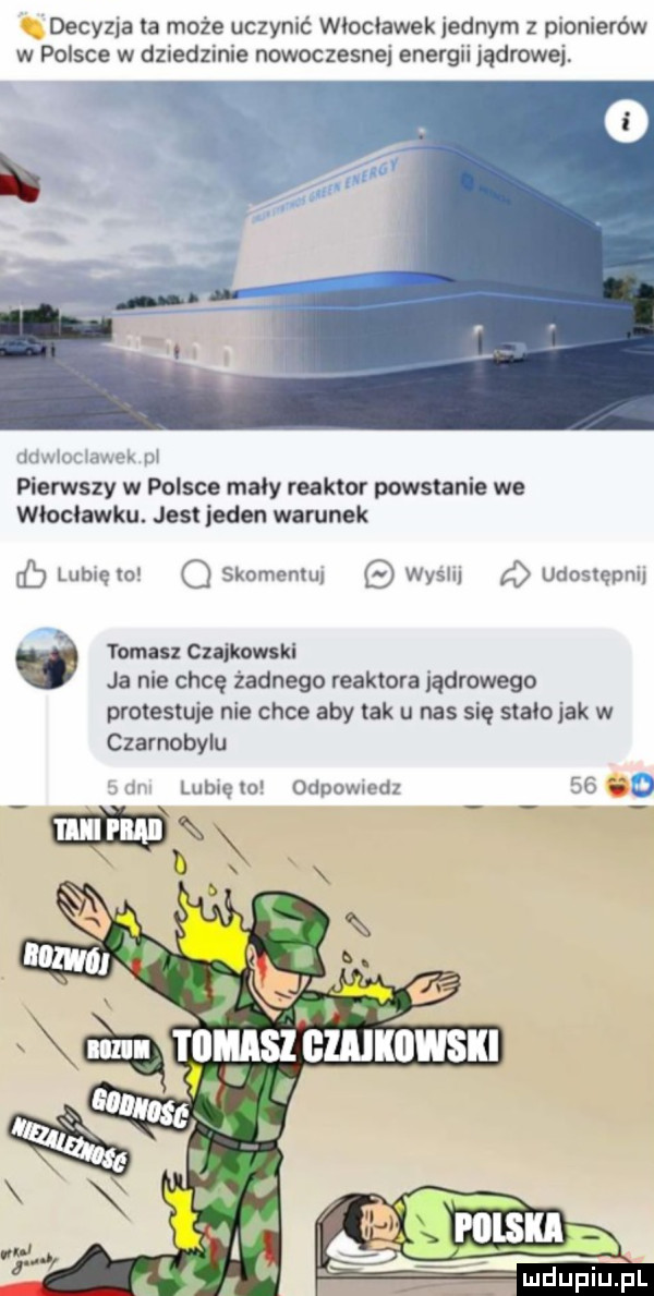 decyzja la może uczynić włocławek jednym z pionierów w polsce w dziedzinie nowoczesnej energii jądrowej imam hmmm m pierwszy w polsce mały reaktor powstanie we włocławku. jest jeden warunek lubręm o skomenuu wycli udostcnnu i tomasz czajkowski ja nie chcę żadnego reaktora jądrowego protestuje nie chce aby tak u nas się stalo jak w czarnobylu lubtęlo odpowmdz