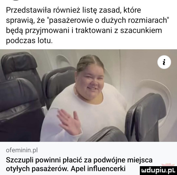 przedstawiła równiez listę zasad które sprawią że pasażerowie o dużych rozmiarach będą przyjmowani i traktowani z szacunkiem podczas lotu. f v ofemlmnp szczupli powinni płacić za podwójne miejsca otyłych pasażerów. apel influencerki