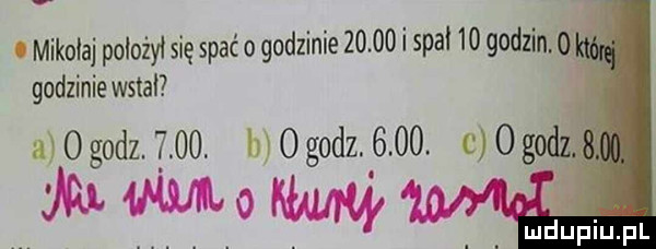 i mikołaj poiożyi się spać o godzinie      i stai    godzin godzinie wstal a   godz   . b   g d     c  gui