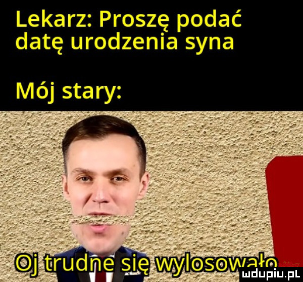 lekarz proszę podać datę urodzenia syna m ój saa ry trudﬁ e gig wylwswmtgm