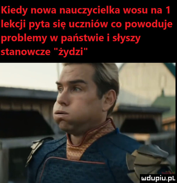 kiedy nowa nauczycielka wisu na   lekcji pyta się uczniów co powoduje problemy w państwie i slyszy stanowcze żydzi