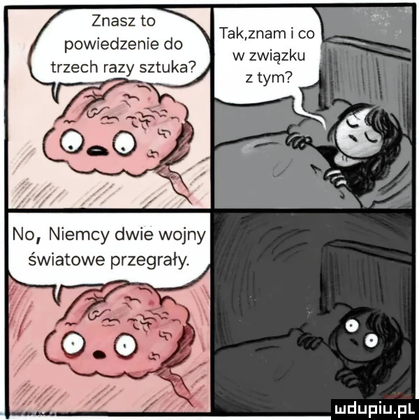 znasz to powiedzenie do trzech razy sztuka tak znam i co w związku no niemcy dwie wojny światowe przegrały