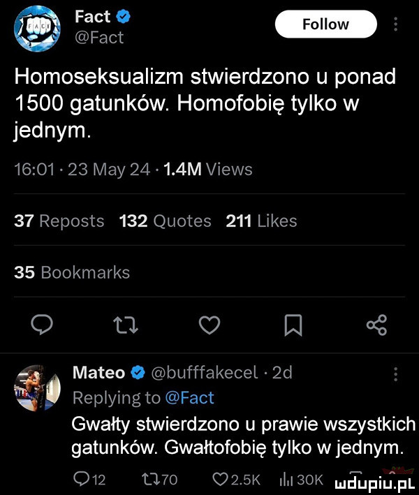 w fa ct homoseksualizm stwierdzono u ponad      gatunków. homofobię tylko w jednym.          may       m views    reposts     quotes     limes    bookmarks o u c    oś meteo o bufffakecel  d rep yug to fajt gwałty stwierdzono u prawie wszystkich gatunków. gwałtofobię tylko w jednym.             m  k jupilij