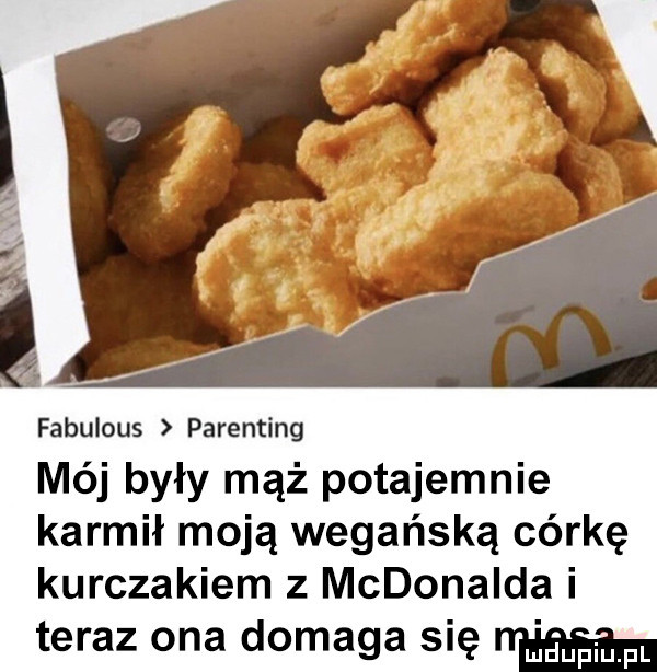 fabulous parenting mój były mąż potajemnie karmił moją wegańską córkę kurczakiem z mcdonalda i teraz ona domaga się maupiupl