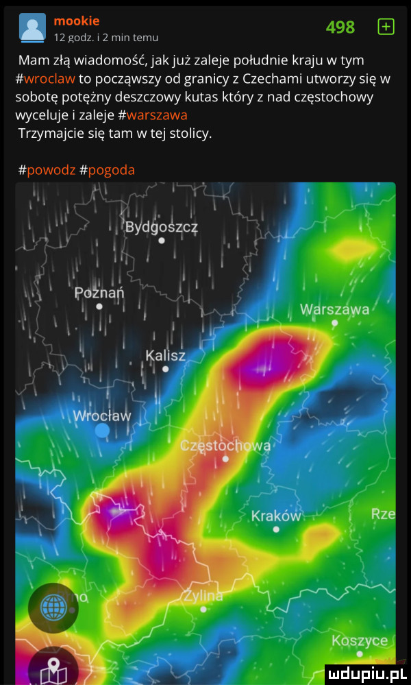 moonie i e handz i   mytemu mam złą wiadomość jak już zaleje południe kraju w tym wrocław to począwszy od granicy z czechami utworzy się w sobotę potężny deszczowy kutas który z nad czestochowy wyceluje i zaleje warszawa trzymajcie się tam w tej stolicy. powodz pogoda w j  . abakankami i eydćośzc. abakankami w aisza wa. koszyce ludupiupl