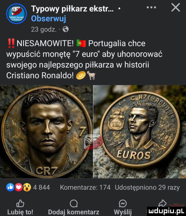 typowy piłkarz ekstr. x obserwuj    godz. e niesamowite. portugalia chce wypuścić monetę   euro aby uhonorować swojego najlepszego piłkarza w historii cristiano ronaldo oh a       komentarze     udostępniono    razy ub o tl lubię to dodaj komentarz wyślij i illefiij fl