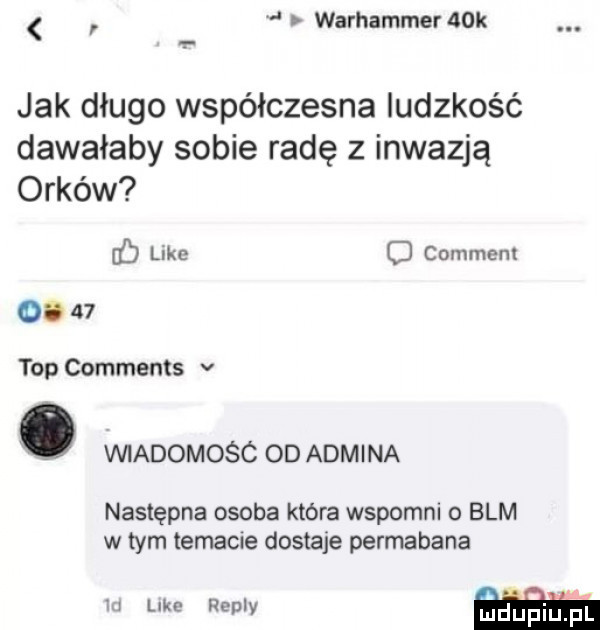 warhammer   k jak długo współczesna ludzkość dawałaby sobie radę z inwazją orków   luke c comment o.    top comments v. wiadomosc od admina następna osoba która wspomni o blm w tym temacie dostaje permabana m like realy ﬁdueiﬁpl