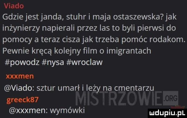 viado gdziejestjanda stuhr i maja ostaszewska jak inżynierzy napierali przez ihs to byki pierwsi do pomocy a teraz cisza jak trzeba pomóc rodakom. pewnie kręcą kolejny film o imigrantach powodz nysa wroclaw xxxmen viado sztur umarli leży na cmentarzu greeck   xxxmen wymówki