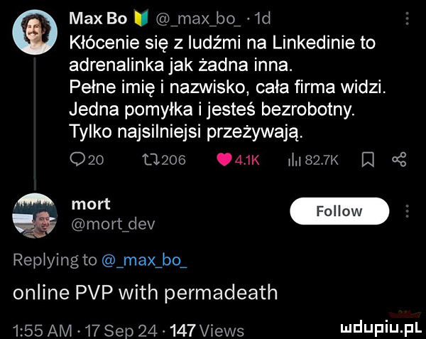 max bo imaxibo id kłócenie się z ludźmi na linkedinie to adrenalinka jak żadna inna. pelne imię i nazwisko cała firma widzi. jedna pomyłka i jesteś bezrobotny. tylko najsilniejsi przeżywają.              k ii    k ﬂ   m mortźdev repiying to imaxibo online p2p with permadeath      am i  sep       views