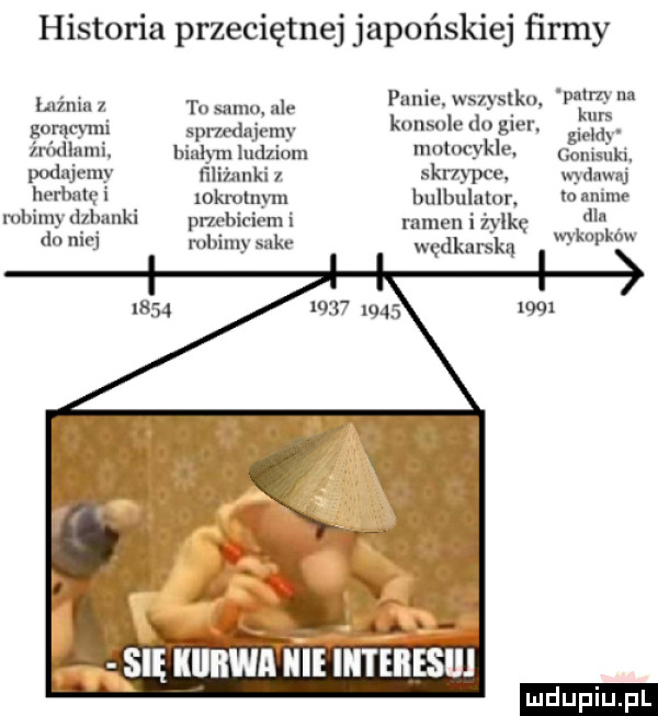 historia przeciętnej japońskiej ﬁrmy łaźnia   ta sama ale panie wszysłlku lam. gorącymi sprndnjerny konsole do gier. w żródlnmi. bialym ludziom motocykle. gonisuki pod jemy ńliżnnki skrzypce wydawaj herbatę i xokmlnym bulbululor. lb lisim maimy dzbanki prl abiciem i ramen i żelkę wędkarską w do nici robimy sake się kiibwa nie intebeśih