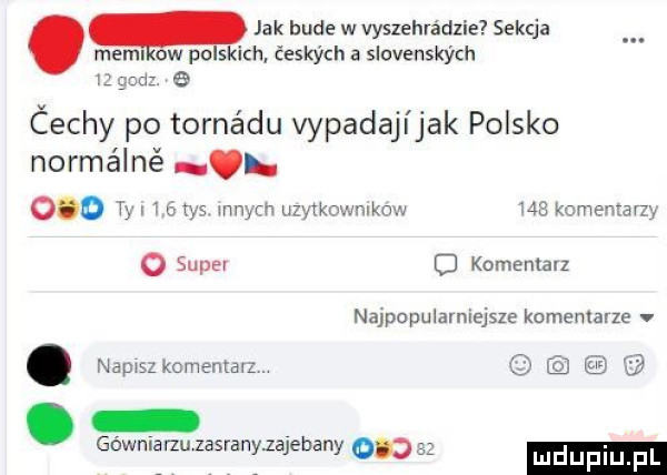 jak buks w vyszehra dmie sekcja mem ow polskich eesky ch a slovenskym ćechy po terna du vypadajl jak polsko norma lee     w v a mmm uznknwmkon    mme mara o supsv komenlavz nawopumrmejsze komamarze v. maisz xcmentm. c. gówmarzu zasranyzajehany ludu iu. l