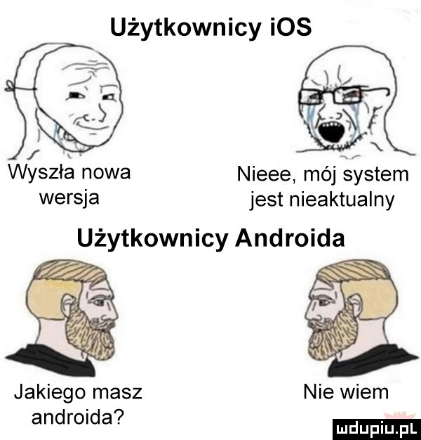 użytkownicy ios wyszła nowa nieee mój system wersja jest nieaktualny jakiego masz nie wiem androida