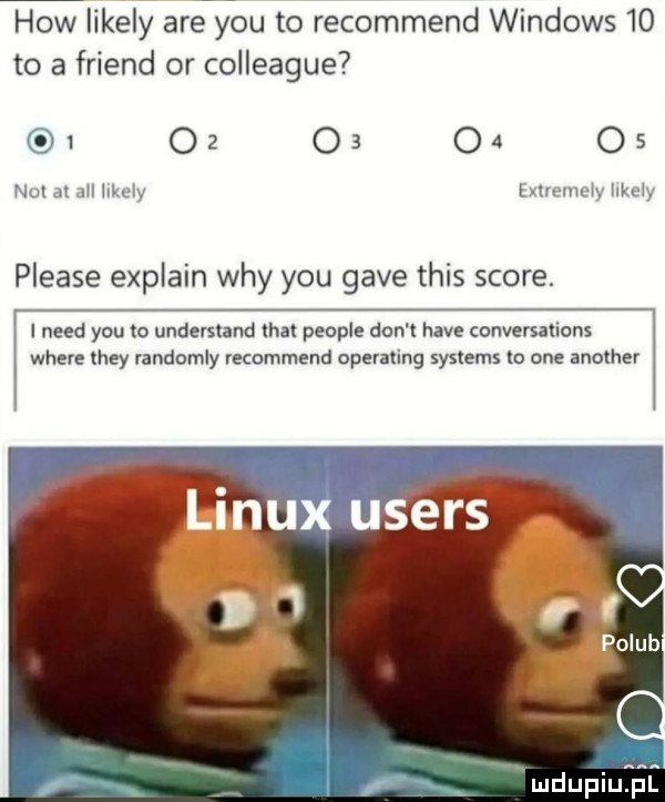 hiw likely areiyiou to recommend windows    to a friend or colleague i    os oa o  v w ll xm mu. w please explain wdy y-u gace tais shore. ineed y-u to understand hat people don t hace conversations where they randomly recommend operating systems to one another mdupiﬁpl