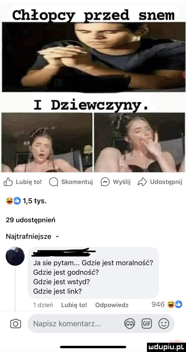 m eb lubię   o skomentuj   wyślij d udostępnij        tys.    udostępnień najtrafniejsze v ań ja sie pytam. gdzie jest moralność gdzie jest godność gdzie jest wstyd gdzie jest link idziom lubię to odpowiedz       napisz komentarz