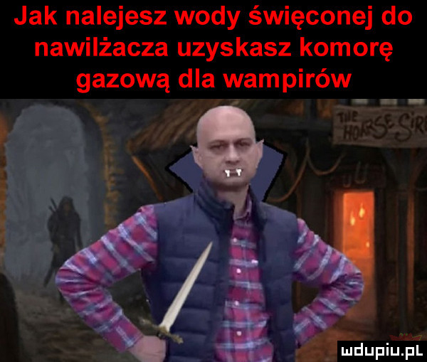 jak nalejesz wody święconej do nawilżacza uzyskasz komorę gazową dla wampirów