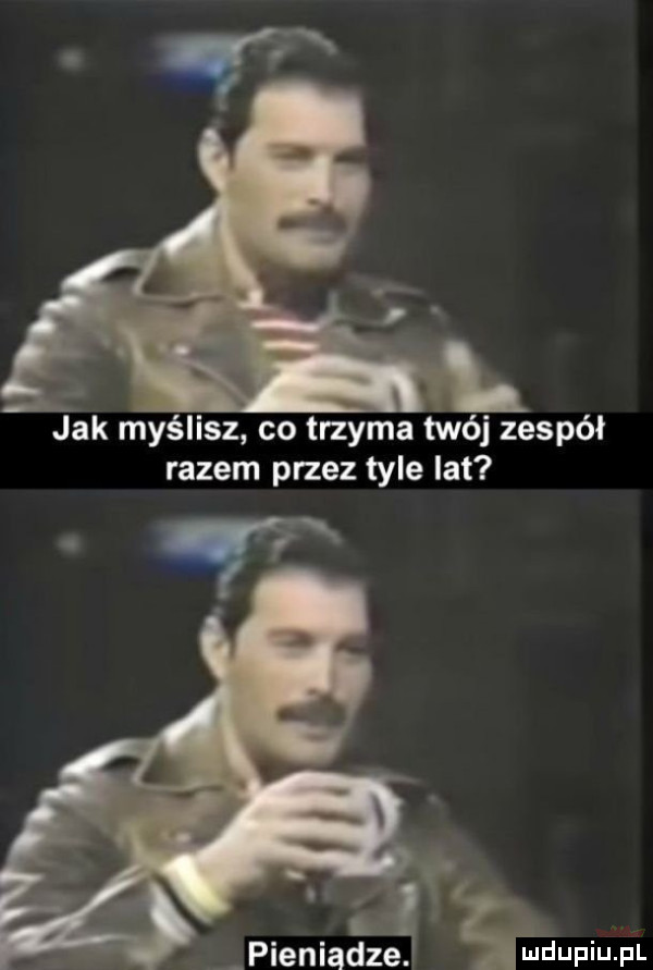 jak myślisz co trzyma twój zespół razem przez tyle lat