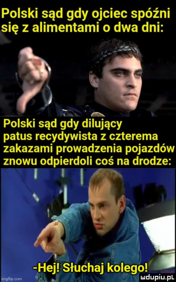 polski sąd gdy ojciec spóźni się z alimentami o dwa dni ﬁts polski sąd gdy dilujący patus recydywista z czterema zakazami prowadzenia pojazdów znowu odpierdoli coś na drodze hej słuchaj kobego imgmncom. ludupiu. pl