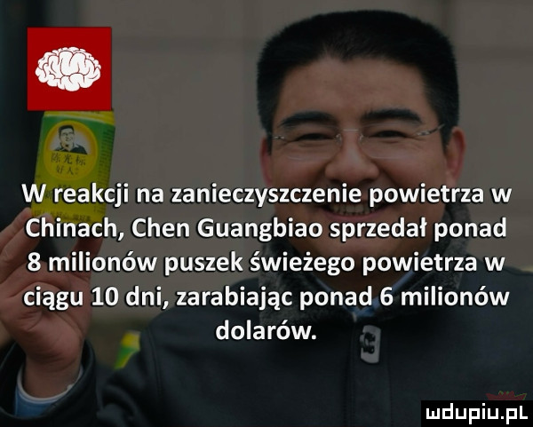 w reakcji na zanieczyszczenie powietrza w chinach chen guangbiao sprzedał ponad   milionów puszek świeżego powietrza w ciągu    dni zarabiając ponad   milionów dolarów