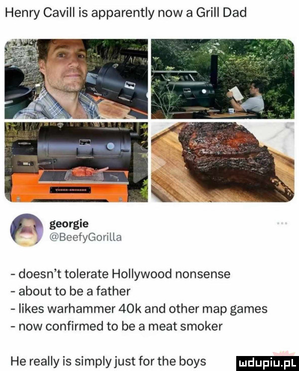 henry cavill is apparently now a grill ddd georgie beefygorilla doesn t tolerale hollywood nonsense abort to be a father limes warhammer   k and ocher map gates now confirmed to be a maat stoker he realny is simplyjust for tee boks