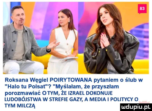 roksana węgiel poirytowana pytaniem o ślub w halo tu polsat myślałam że przyszłam porozmawiać otvm że izrael dokonuje ludobójstwa w strefie gazy a media politycy o wm mm