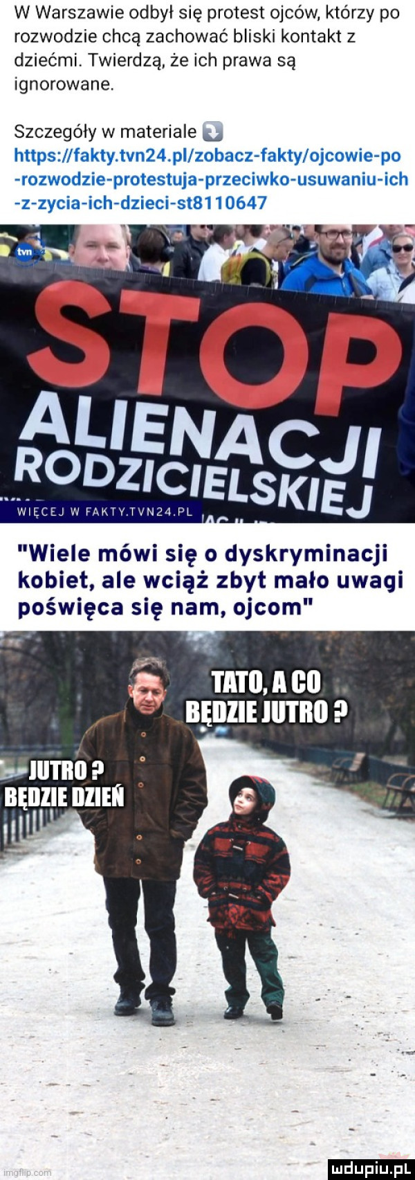 w warszawie odbyl się protest ojców którzy po rozwodzie chcą zachować bliski kontakt z dziećmi twierdzą. że ich prawa są ignorowane. szczegóły w materiale u https fakty tvn   pl zobacz fakty ojcowie po rozwodzie protestuja przeciwko usuwaniu ich z zycia ich dzieci sl         wiele mówi się o dyskryminacji kobiet ale wciąż zbyt mało uwagi poświęca się nam ojcom g memu ngiguuumu jumo a billllllinlliﬂ ludu iu. l