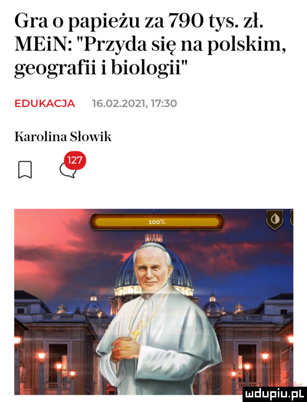 gra   papieżu za     tys. zł. main przyda się na polskim geografii i biologii                  karolina słowik d lz am mrjupiupl