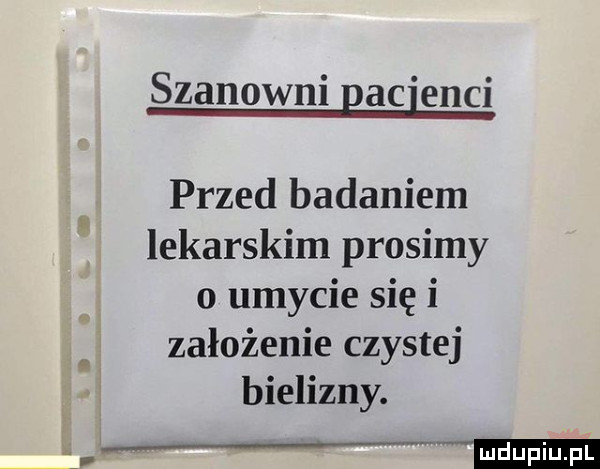 szanowni pacjenci przed badaniem lekarskim prosimy o umycie się i założenie czystej bielizny. m mmm