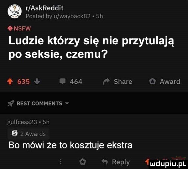 g r askreddit wam w u rsdullfl. ka m ónsfw ludzie którzy się nie przytulają po seksie czemu ł         stare award best comments   a. we bo méwi że to kosztuje ekstra repry mduﬁiuzfl