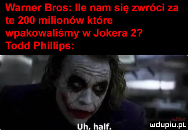 warner bros ile nam się zwróci za te     milionów które wpakowaliśmy w jokera   todd phillips gai. half