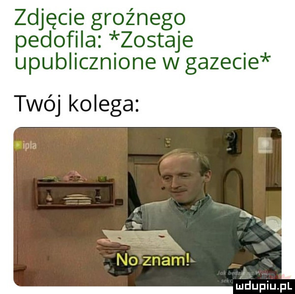 zdjęcie groźnego pedofila. zostaje upublicznione w gazecie twój kolega mdupiupl