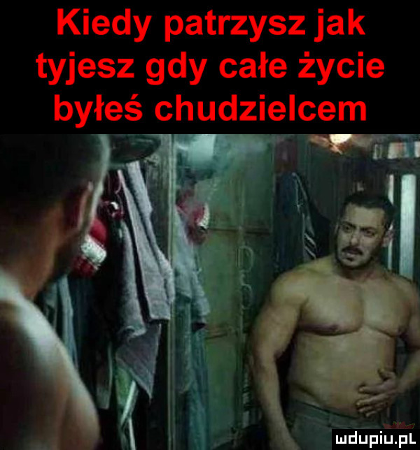 kiedy patrzysz jak thesz gdy całe życie byłeś chudzielcem