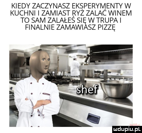 kiedy zaczynasz eksperymenty w kuchni i zamiast ryz zalac winem to sam zalałes si w trupki finalnie zabawi sz pizzę ludu iu. l