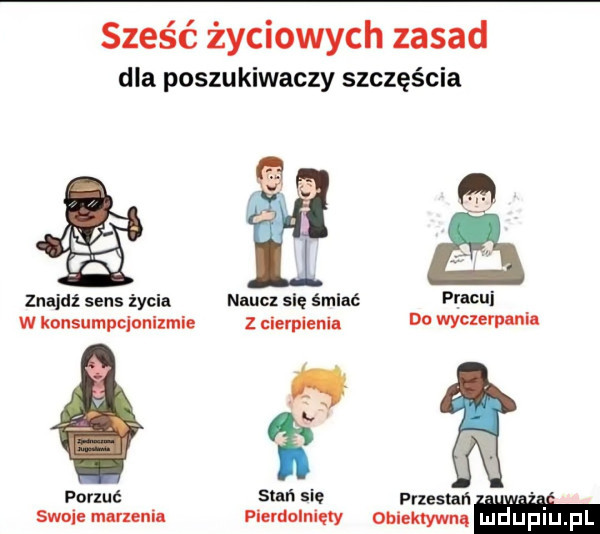 sześć życiowych zasad dla poszukiwaczy szczęścia znąidź sens życia naucz się śmiać anhui w konsumpcjonizm z cierpieniu do wyczerplnm porzut przestań swniumuzeniu plerdolnięly oblektywnq ludupl pl