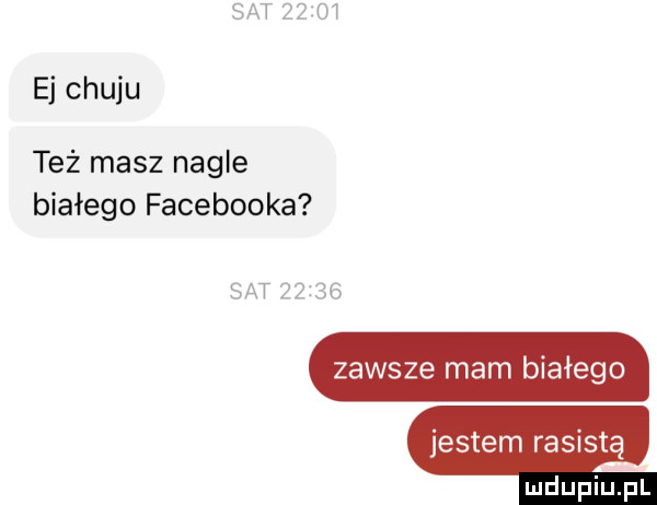 set       ej chuju też masz nagle białego facebooka set       jestem rasistą