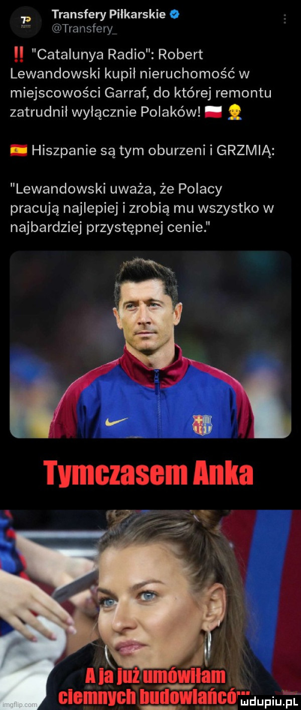 transfery piłkarskie   transfery catalunya radio robert lewandowski kupił nieruchomość w miejscowości garraf do której remontu zatrudnił wyłącznie polaków. abakankami hiszpanie są tym oburzeni i grzmią lewandowski uważa że polacy pracują najlepiej i zrobią mu wszystko w najbardziej przystępnej cenie ala umówllani clemnvcn nunowląńęąmpmat