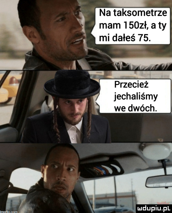 i. vx   na taksometrze mam     ł aty mi dałeś   . w przecież i we dwóch