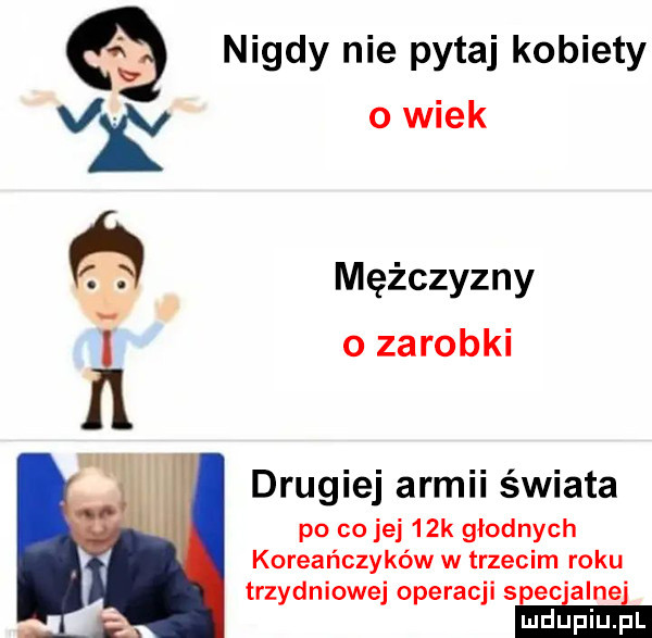 nigdy nie pytaj kobiety vk o wiek mężczyzny i o zarobki drugiej armii świata po co jej   k głodnych koreańczyków w trzecim roku trzydniowej operacji s ec anne ea w