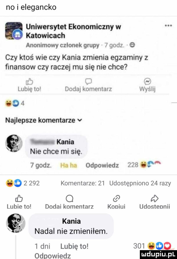 no i elegancko uniwersytet ekonomiczny w katowicach anonimowy członek grupy   godz   czy ktoś wie czy kania zmienia egzaminy z ﬁnansow czy raczej mu się nie chce fj c    lubię lo doda komentarz wyslu dd   najlepsze komentarze v kania nie chce mi się.  godz. lth odpowiedz               komentarze    udostępniono    razy cb o a lubie to douai komentarz kooiui udastennii kania nadal nie zmieniłem.   dni lubię to     oo odpowiedz