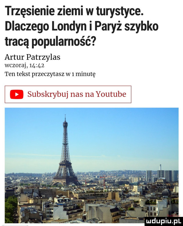 trzęsienie ziemi w turystyce. dlaczego londyn i paryż szybko tracą popularność artur patrzylas wczoraj       ten tekst przeczytasz w   minutę subskrybuj nas na youtube a