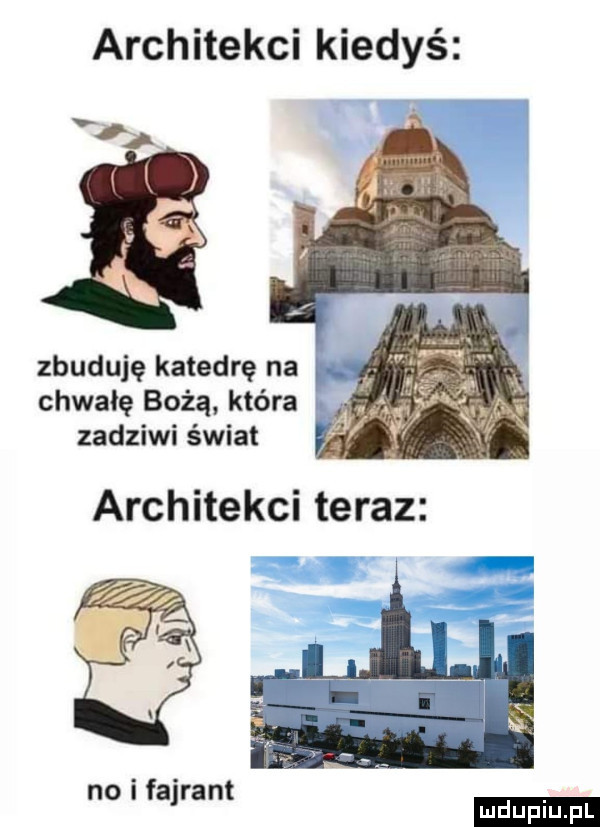 architekci kiedyś zbuduję katedrę na chwałę bożą. która zadziwi świat no i fajrant ludu iu. l