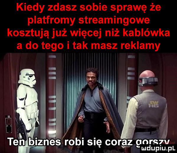 kiedy zdasz sobie sprawę że platfromy streamingowe kosztują już więcej niż kablówka a do tego i tak masz reklamy w     eh bizon es robi się cerą l