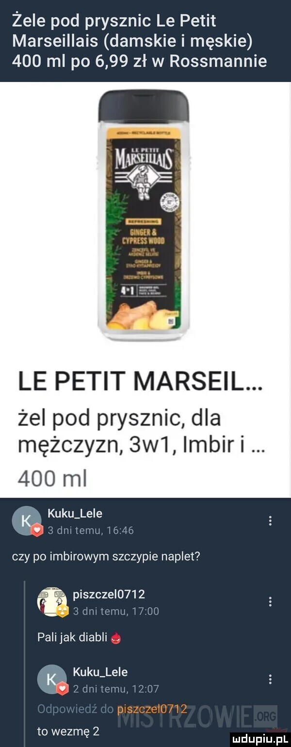 żele pod prysznic le petit marseillais damskie i męskie     mi po      zł w rossmannie le petit marseil. żel pod prysznic dla mężczyzn  w  imbir i     ml   kuku lnie i v sdmtemu i    czy po imbirowym szczypie napiet i piszczel      dni limu i    pali jak diabli ę kuku lnie  dni izmu i    to wezmę