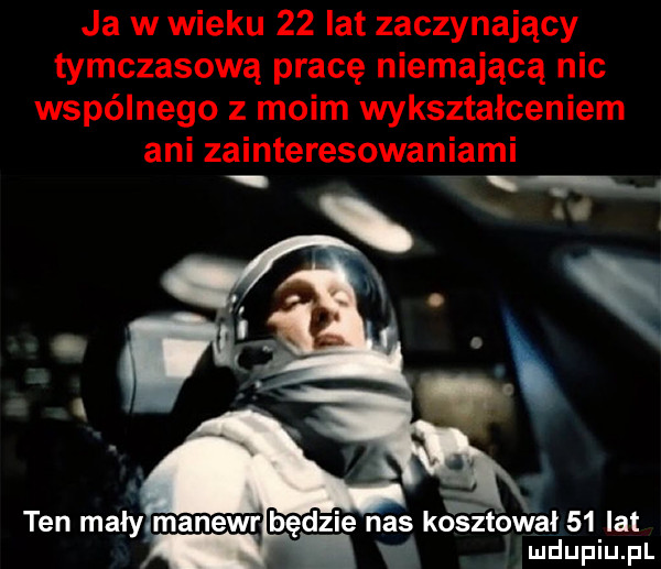 ja w wieku    lat zaczynający tymczasową pracę niemającą nic wspólnego z moim wykształceniem ani zainteresowaniami ten mały   mm będzie nas ko s itbwał    lat v