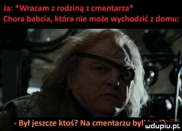 la wracam z maliną l cmentarn chora babcia która nie może wychodzić   domu u był jeszcze ktoś na cmentarzu bylbdupiu pl