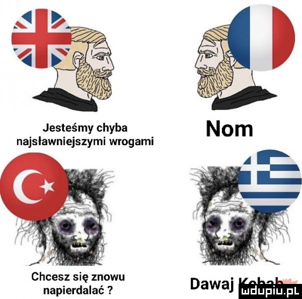 jesteśmy chyba najslawniejszymi wrogami chcesz się znowu. napierdalać dawaj