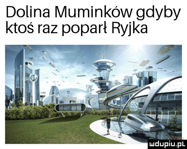 dolina muminków gdyby ktoś raz poparł ryjka x ł