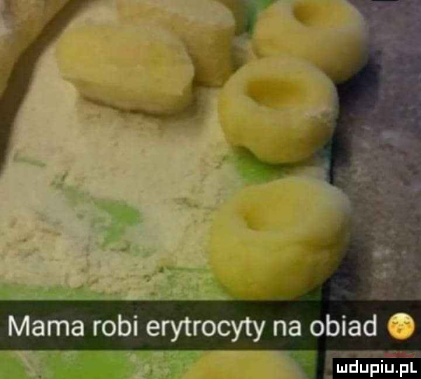 mama robi erytrocyty na obiad. ludupiu. pl