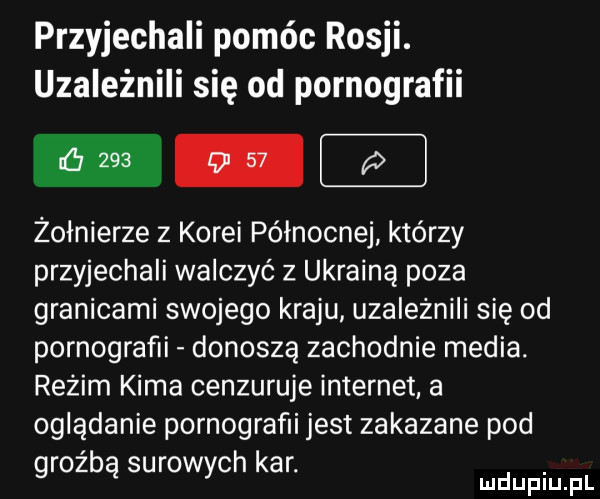 przyjechali pomóc rosji. uzależnili się od pornografii żołnierze z korei północnej którzy przyjechali walczyć z ukrainą poza granicami swojego kraju uzależnili się od pornografii donoszą zachodnie media. reżim kima cenzuruje internet a oglądanie pornografii jest zakazane pod r ź r w hk r. g o bą su o yc a